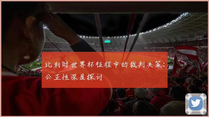 比利时世界杯征程中的裁判决策：公正性深度探讨